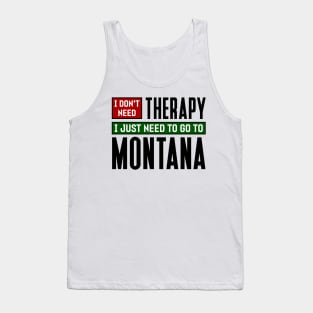 I don't need therapy, I just need to go to Montana Tank Top